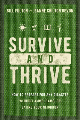 Survive and Thrive: How to Prepare for Any Disaster Without Ammo, Camo, or Eating Your Neighbor SURVIVE & THRIVE [ Bill Fulton ]