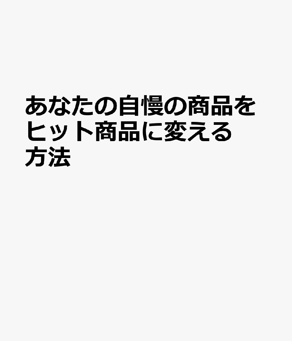 あなたの自慢の商品をヒット商品に変える方法