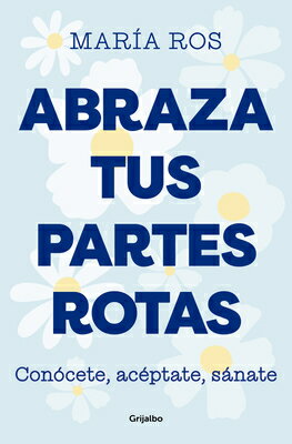 Abraza Tus Partes Rotas: Concete, Acptate, Snate / Embrace Your Broken Bits. Know Yourself, Accept Y