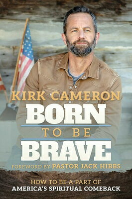 Born to Be Brave: How to Be a Part of America's Spiritual Comeback BORN TO BE BRAVE [ Kirk Cameron ]