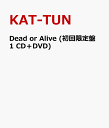 Dead or Alive (初回限定盤1 CD＋DVD) [ KAT-TUN ]