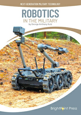 Robotics in the Military ROBOTICS IN THE MILITARY （Next-Generation Military Technology） [ George Anthony Kulz ]