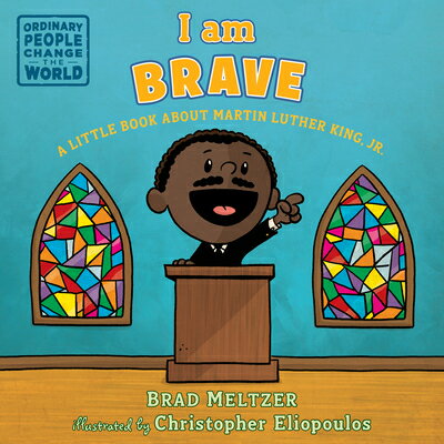 I Am Brave: A Little Book about Martin Luther King, Jr. I AM BRAVE （Ordinary People Change the World） Brad Meltzer