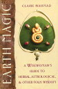 Earth Magic: A Wisewoman's Guide to Herbal, Astrological, and Other Folk Wisdom EARTH MAGIC ORIGINAL/E [ Claire Nahmad ]
