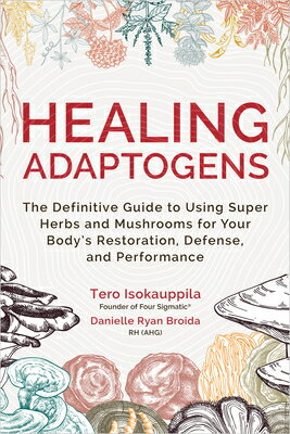 Healing Adaptogens: The Definitive Guide to Using Super Herbs and Mushrooms for Your Body's Restorat