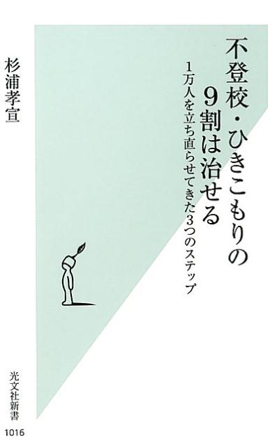 不登校・ひきこもりの9割は治せる 1万人を立ち直らせてきた3つのステップ （光文社新書） [ 杉浦孝宣 ]