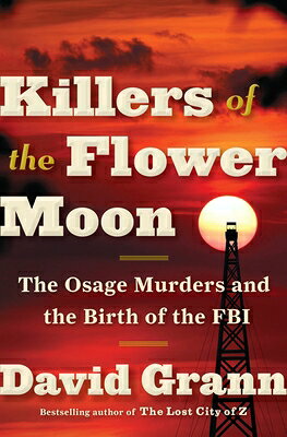 Killers of the Flower Moon: The Osage Murders and the Birth of the FBI KILLERS OF THE FLOWER MOON [ David Grann ]