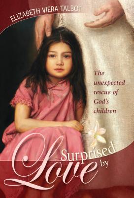 Surprised by Love: The Unexpected Rescue of God's Children SURPRISED BY LOVE [ Elizabeth Viera Talbot ]