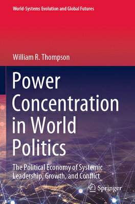 Power Concentration in World Politics: The Political Economy of Systemic Leadership, Growth, and Con P （World-Systems Evolution Global Futures） [ William R. Thompson ]