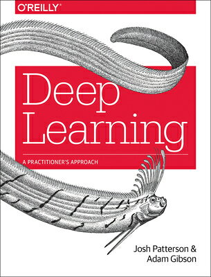 Deep Learning: A Practitioner's Approach DEEP LEARNING [ Josh Patterson ]