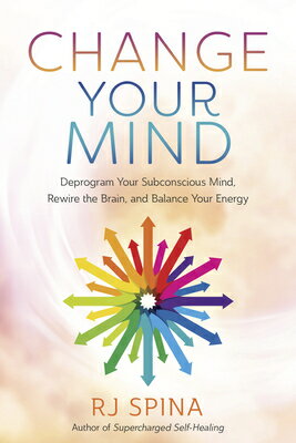 Change Your Mind: Deprogram Your Subconscious Mind, Rewire the Brain, and Balance Your Energy CHANGE YOUR MIND （Rj Spina's Self-Healing） [ Rj Spina ]