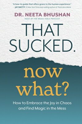 That Sucked. Now What?: How to Embrace the Joy in Chaos and Find Magic Mess SUCKED WHAT [ Neeta Bhushan ]