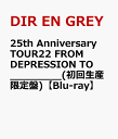 25th Anniversary TOUR22 FROM DEPRESSION TO ________(初回生産限定盤)【Blu-ray】 [ DIR EN GREY ]