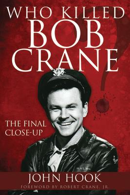 Who Killed Bob Crane?: The Final Close-Up WHO KILLED BOB CRANE [ John Hook ]