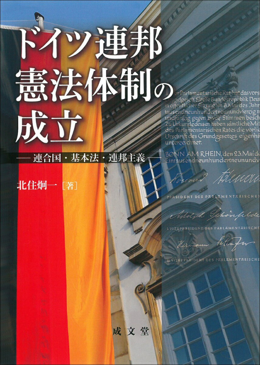 ドイツ連邦憲法体制の成立 連合国・基本法・連邦主義 [ 北住 炯一 ]