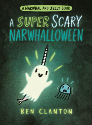 Super Scary Narwhalloween SUPER SCARY NARWHALLOWEEN （Narwhal and Jelly Book） 