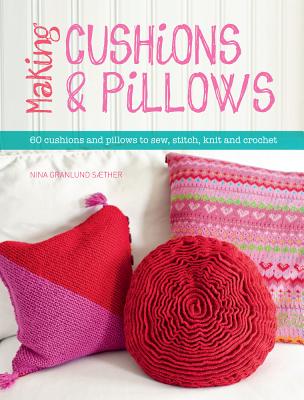 Book Store - Making Cushions & Pillows: 60 Cushions and Pillows to Sew, Stitch, Knit and Crochet MAKING CUSHIONS & PILLOWS [ Nina Granlund Saether ]