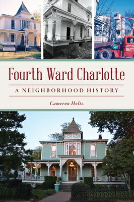 Fourth Ward Charlotte: A Neighborhood History 4TH WARD CHARLOTTE The History Press [ Cameron Holtz ]