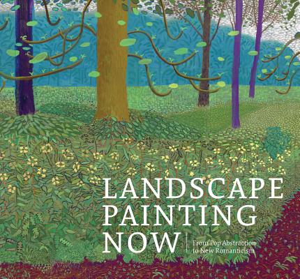 Landscape Painting Now: From Pop Abstraction to New Romanticism LANDSCAPE PAINTING NOW 