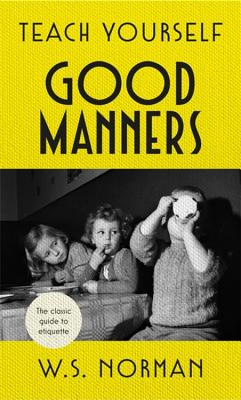 Teach Yourself Good Manners TEACH YOURSELF GOOD MANNERS [ W. S. Norman ]