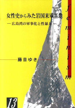 女性史からみた岩国米軍基地 広島湾の軍事化と性暴力 （Hiroshima・1000シリ-ズ） [ 藤目ゆき ]