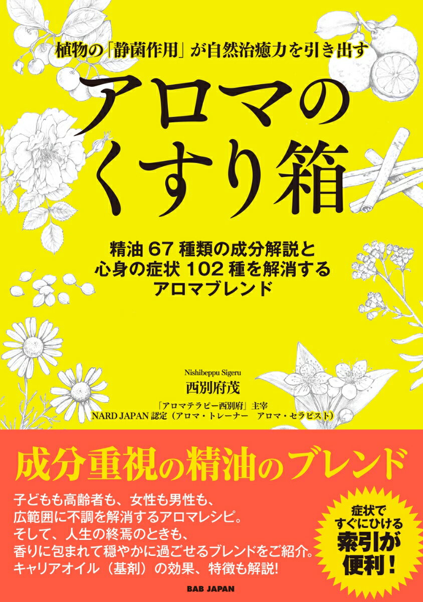 アロマのくすり箱 植物の 静菌作用 が自然治癒力を引き出す 精油67種類の成分解説と心身の症状102種を解消するアロマブレンド [ 西別府茂 ]