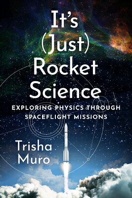 It's (Just) Rocket Science: Exploring Physics Through Spaceflight Missions ITS (JUST) ROCKET SCIENCE [ Trisha Muro ]
