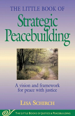 The Little Book of Strategic Peacebuilding: A Vision and Framework for Peace with Justice LITTLE BK OF STRATEGIC PEACEBU （Justice and Peacebuilding） Lisa Schirch