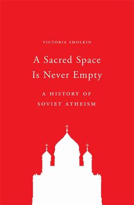 A Sacred Space Is Never Empty: A History of Soviet Atheism SACRED SPACE IS NEVER EMPTY [ Victoria Smolkin ]