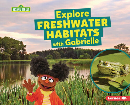 Explore Freshwater Habitats with Gabrielle EXPLORE FRESHWATER HABITATS W/ （Sesame Street (R) Habitats） [ Charlotte Reed ]