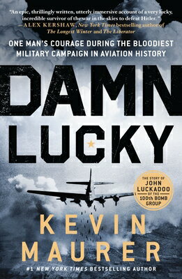 Damn Lucky: One Man 039 s Courage During the Bloodiest Military Campaign in Aviation History DAMN LUCKY Kevin Maurer