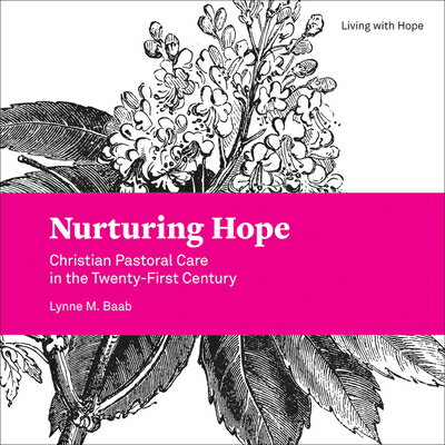 Nurturing Hope: Christian Pastoral Care in the Twenty-First Century NURTURING HOPE （Living with Hope） [ Lynne M. Baab ]