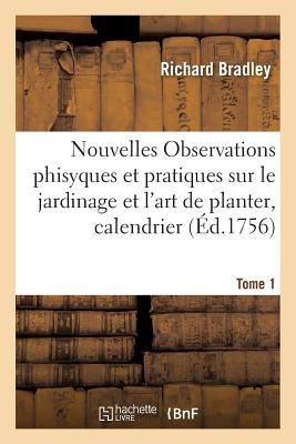 Nouvelles Observations Phisyques Et Pratiques Sur Le Jardinage Et l'Art de Planter, Tome 1: Avec Le FRE-NOUVELLES OBSERVATIONS PHI （Sciences） [ Richard Bradley ]