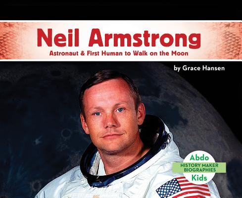 Neil Armstrong: Astronaut & First Human to Walk on the Moon: Astronaut & First Human to Walk on the