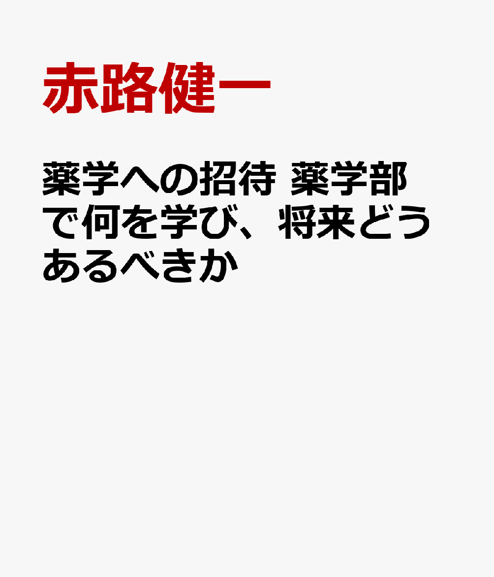 薬学への招待　薬学部で何を学び、将来どうあるべきか