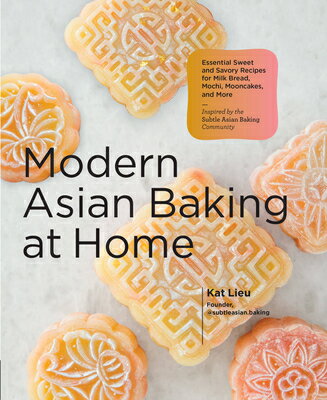 Modern Asian Baking at Home: Essential Sweet and Savory Recipes for Milk Bread, Mochi, Mooncakes, an