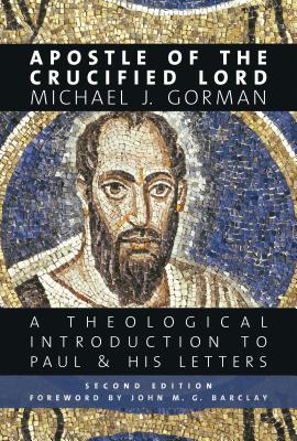 Apostle of the Crucified Lord: A Theological Introduction to Paul and His Letters APOSTLE OF THE CRUCIFIED LORD [ Michael J. Gorman ]