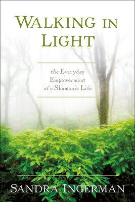 Walking in Light: The Everyday Empowerment of a Shamanic Life WALKING IN LIGHT 