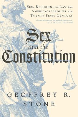 Sex and the Constitution: Sex, Religion, and Law from America's Origins to the Twenty-First Century SEX & THE CONSTITUTION 