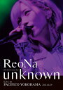 ReoNa ONE-MAN Concert Tour “unknown” Live at PACIFICO YOKOHAMA(初回生産限定盤 DVD CD) ReoNa