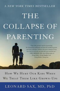 The Collapse of Parenting: How We Hurt Our Kids When We Treat Them Like Grown-Ups COLLAPSE OF PARENTING [ Leonard Sax ]