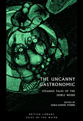 The Uncanny Gastronomic: Strange Tales of the Edible Weird UNCANNY GASTRONOMIC （Tales of the Weird） 