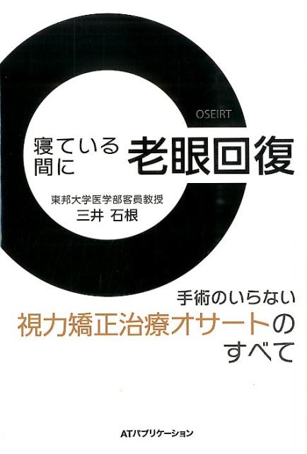 寝ている間に老眼回復 手術のいらない視力矯正治療オサートのすべて [ 三井いわね ]