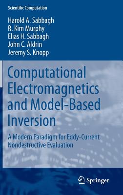 Computational Electromagnetics and Model-Based Inversion: A Modern Paradigm for Eddy-Current Nondest COMPUTATIONAL ELECTROMAGNETICS （Scientific Computation） [ Harold A. Sabbagh ]
