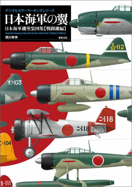 日本海軍の翼 日本海軍機塗装図集 戦闘機編 デジタルカラーマーキングシリーズ [ 西川幸伸 ]