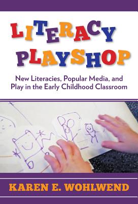 Literacy Playshop: New Literacies, Popular Media, and Play in the Early Childhood Classroom