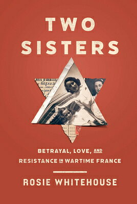 Two Sisters: Betrayal, Love, and Resistance in Wartime France 2 SISTERS [ Rosie Whitehouse ]
