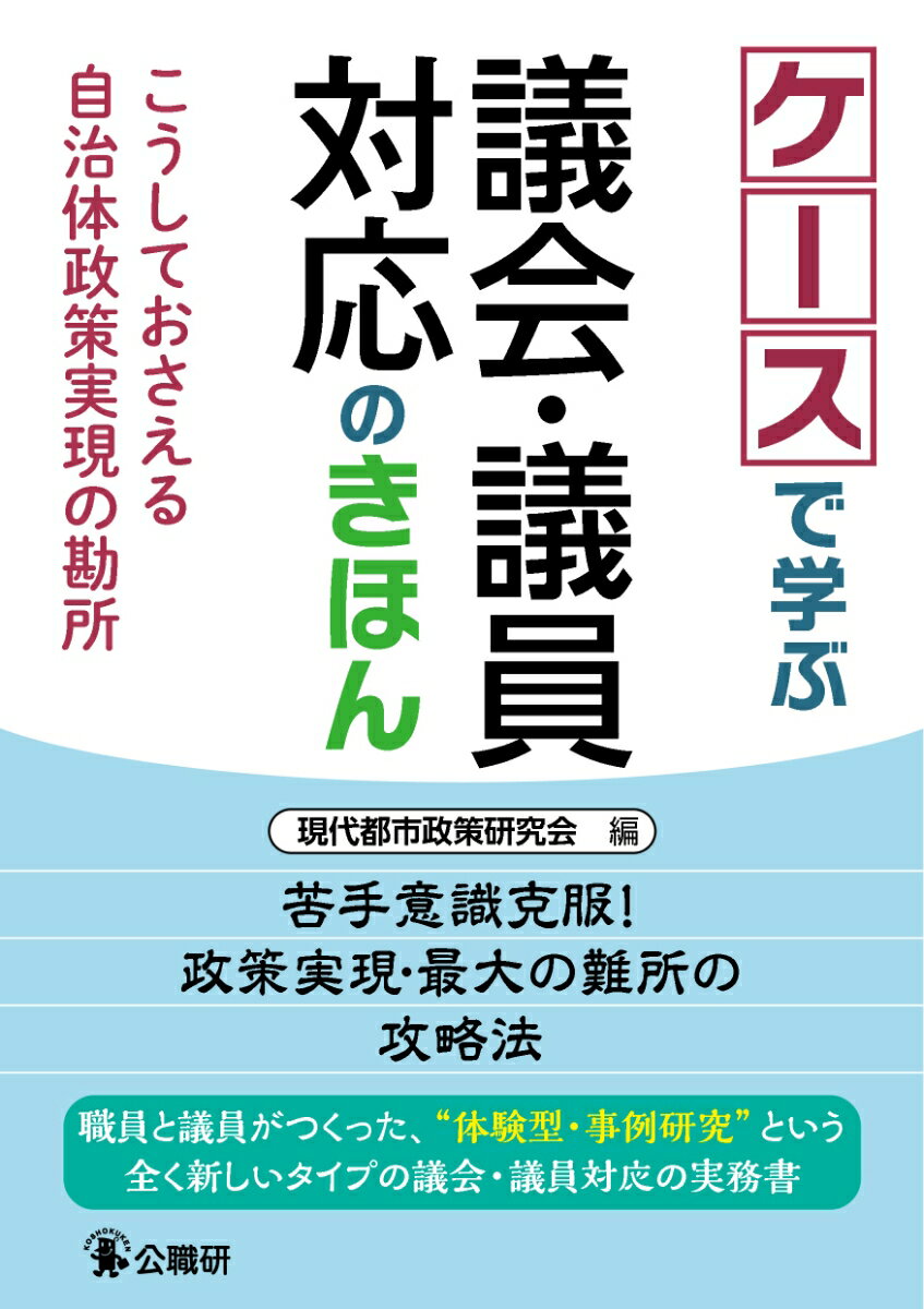 ケースで学ぶ議会・議員対応のきほん こうしておさえる自治体政策実現の勘所 [ 現代都市政策研究会 ]