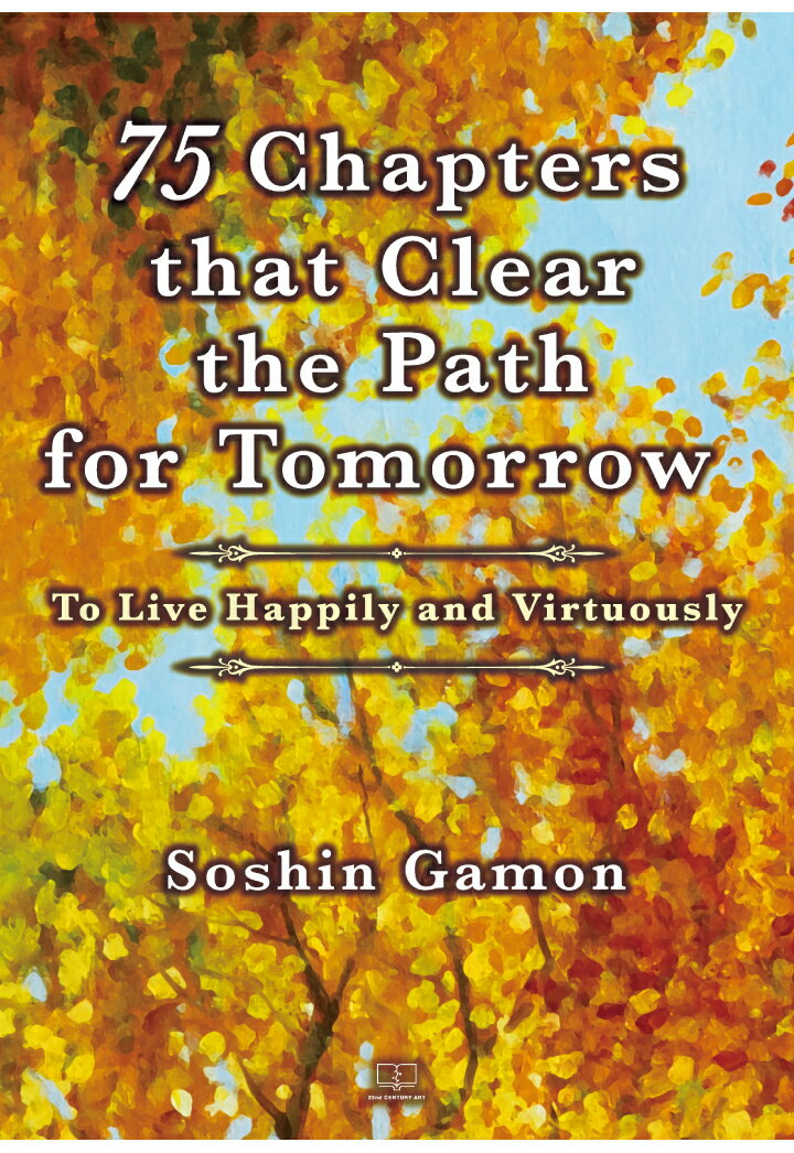 75 Chapters that Clear the Path for Tomorrow : To Live Happily and Virtuously 
