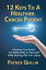 12 Keys to a Healthier Cancer Patient: Unlocking Your Body's Incredible Ability to Heal Itself While